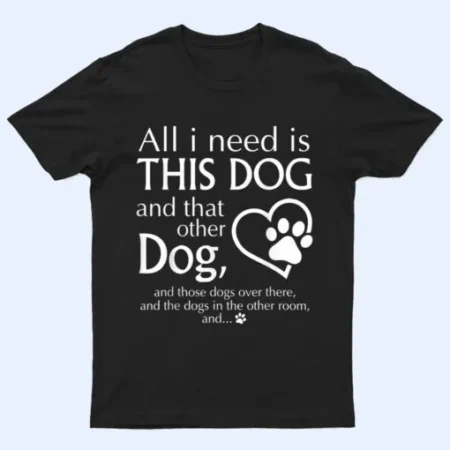 All I Need is This Dog and That Other Dog Paws Graphic T-Shirt