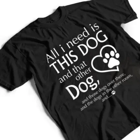 All I Need is This Dog and That Other Dog Paws Graphic T-Shirt